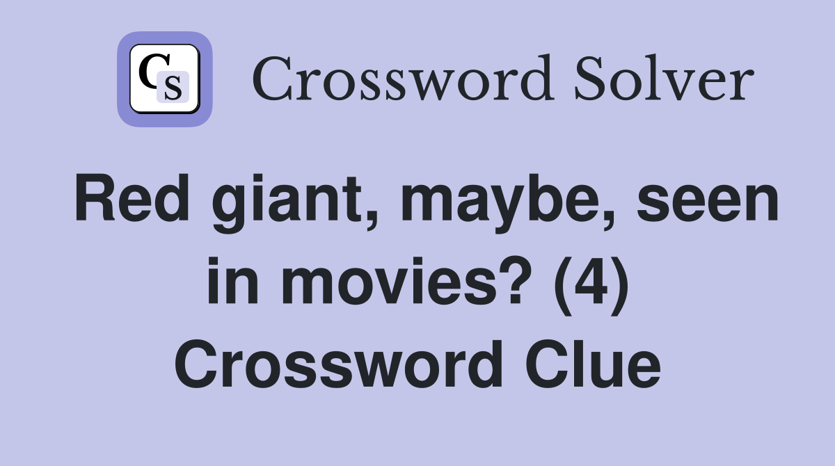 Red giant, maybe, seen in movies? (4) Crossword Clue