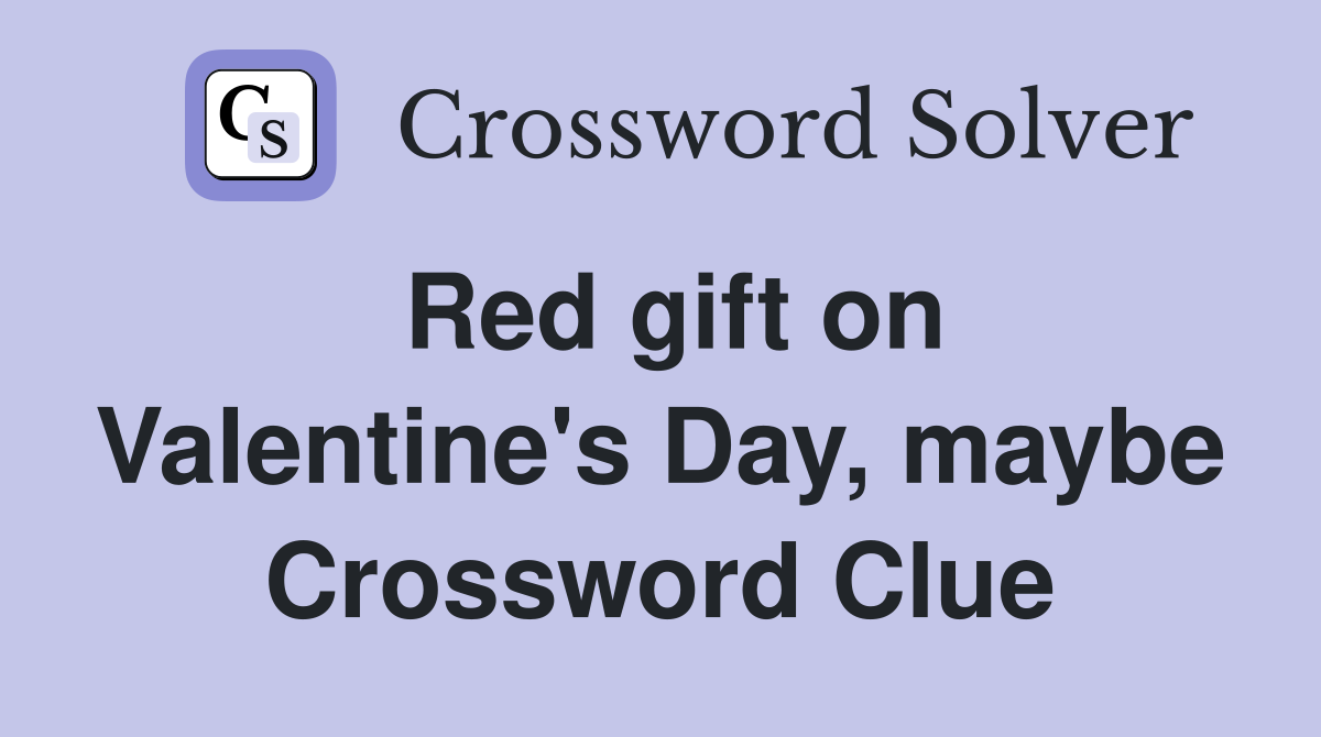 Red gift on Valentine's Day, maybe Crossword Clue