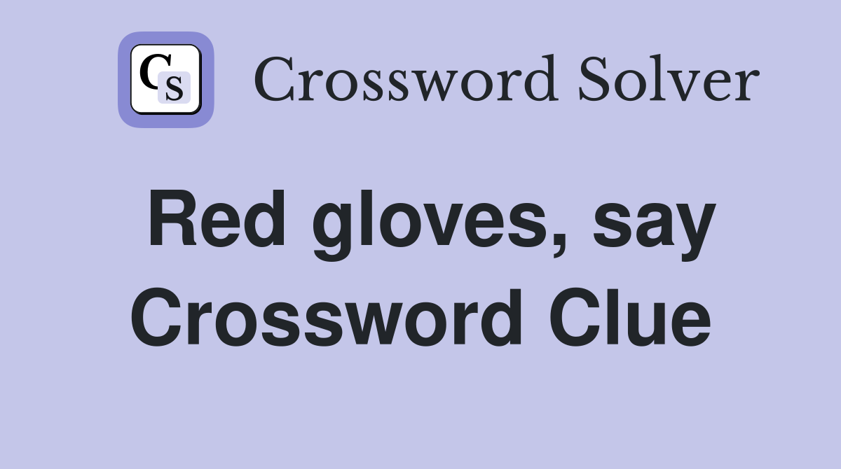 Red gloves, say Crossword Clue