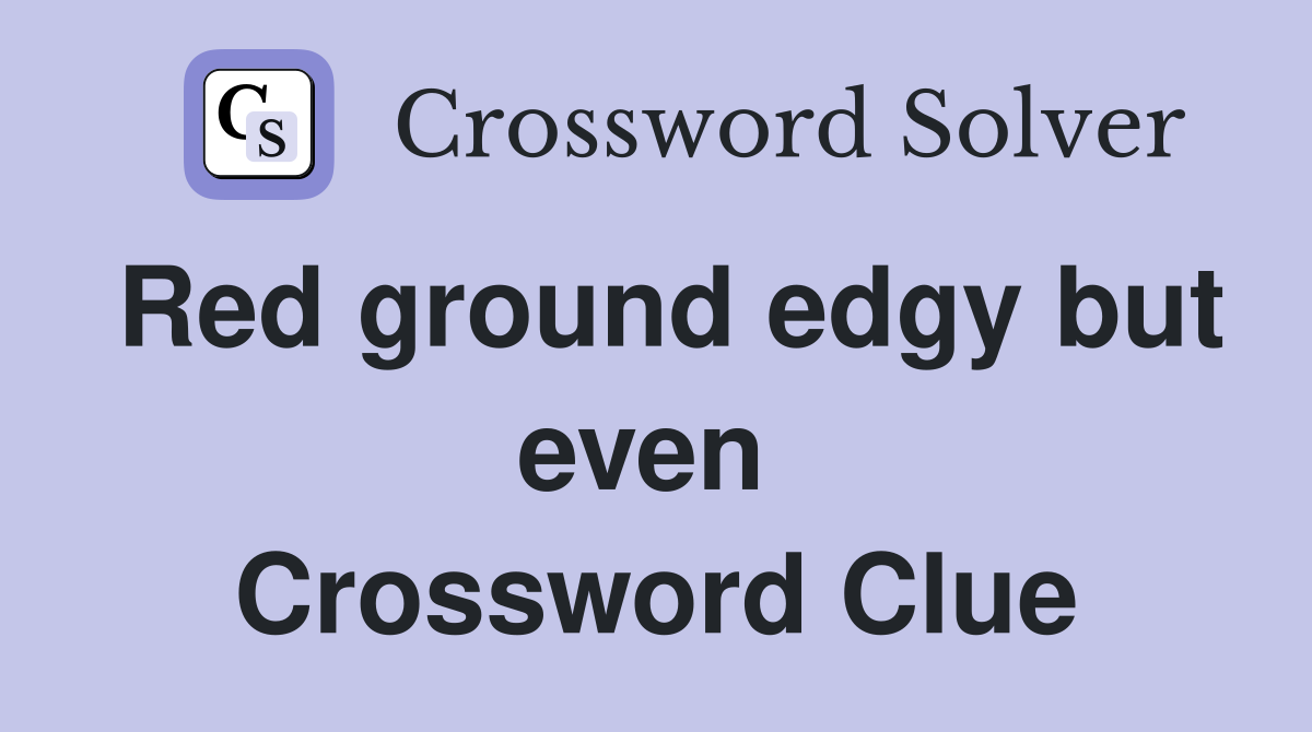 Red ground edgy but even  Crossword Clue