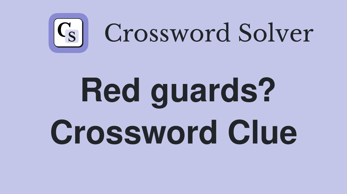 Red guards? Crossword Clue