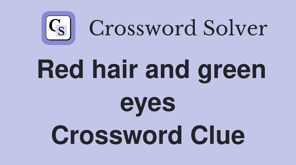 Red hair and green eyes Crossword Clue