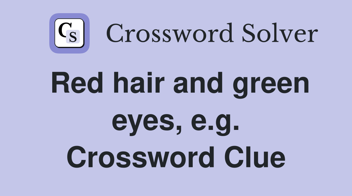 Red hair and green eyes, e.g. Crossword Clue