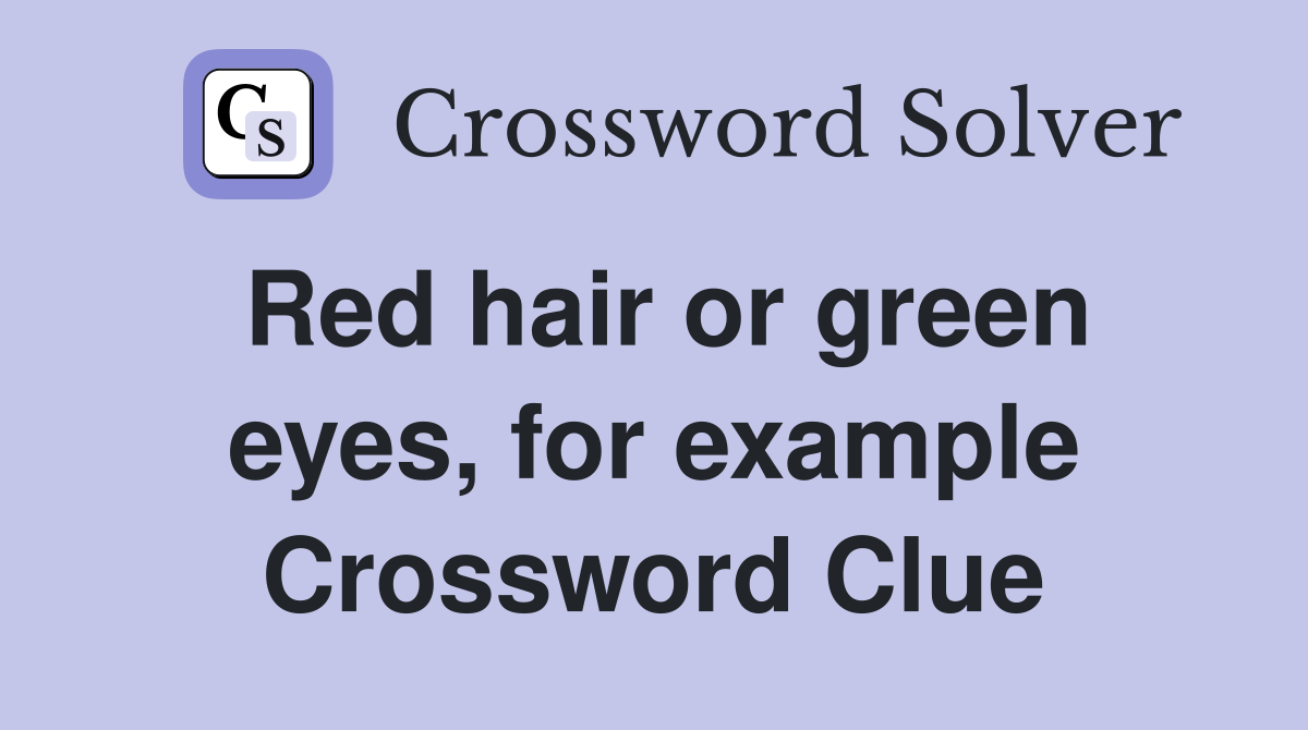 Red hair or green eyes, for example Crossword Clue