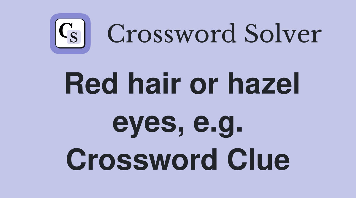 Red hair or hazel eyes, e.g. Crossword Clue