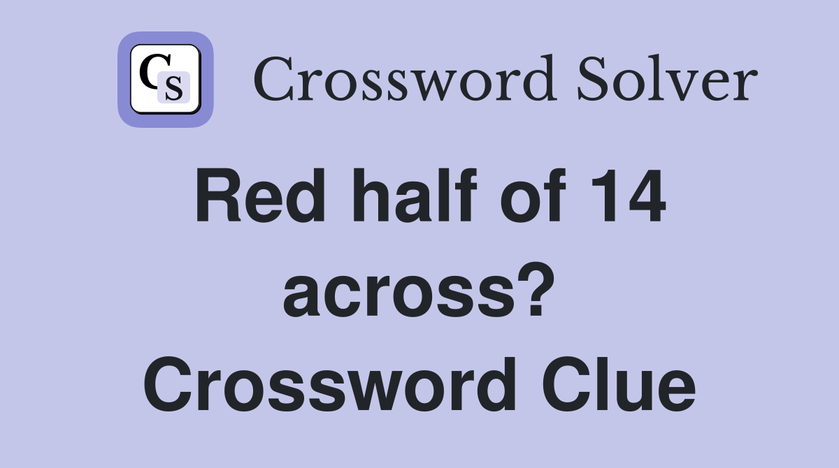 Red half of 14 across? Crossword Clue