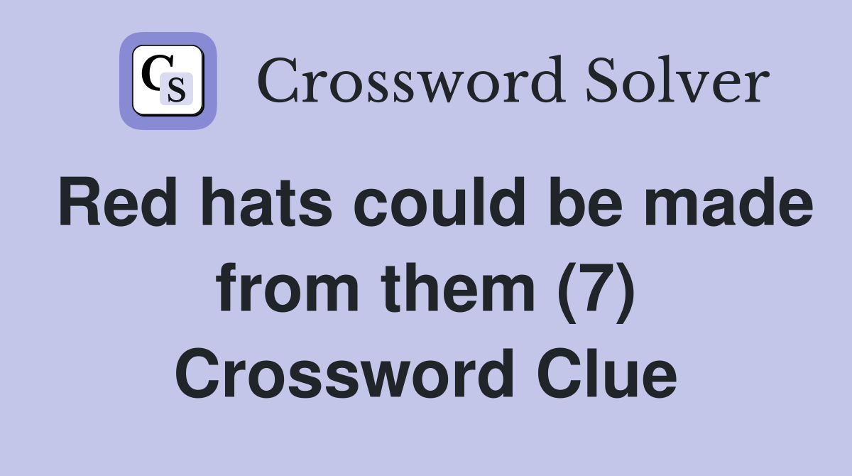 Red hats could be made from them (7) Crossword Clue