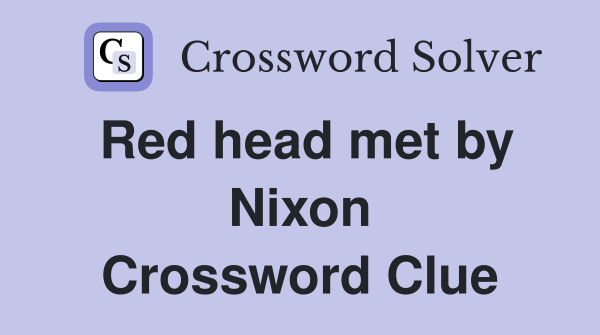 Red head met by Nixon Crossword Clue