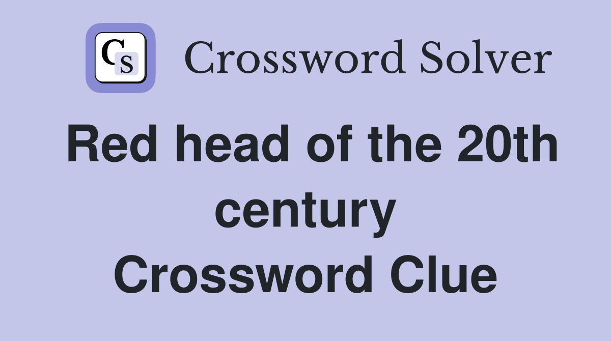 Red head of the 20th century Crossword Clue