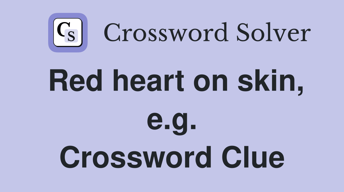 Red heart on skin, e.g. Crossword Clue