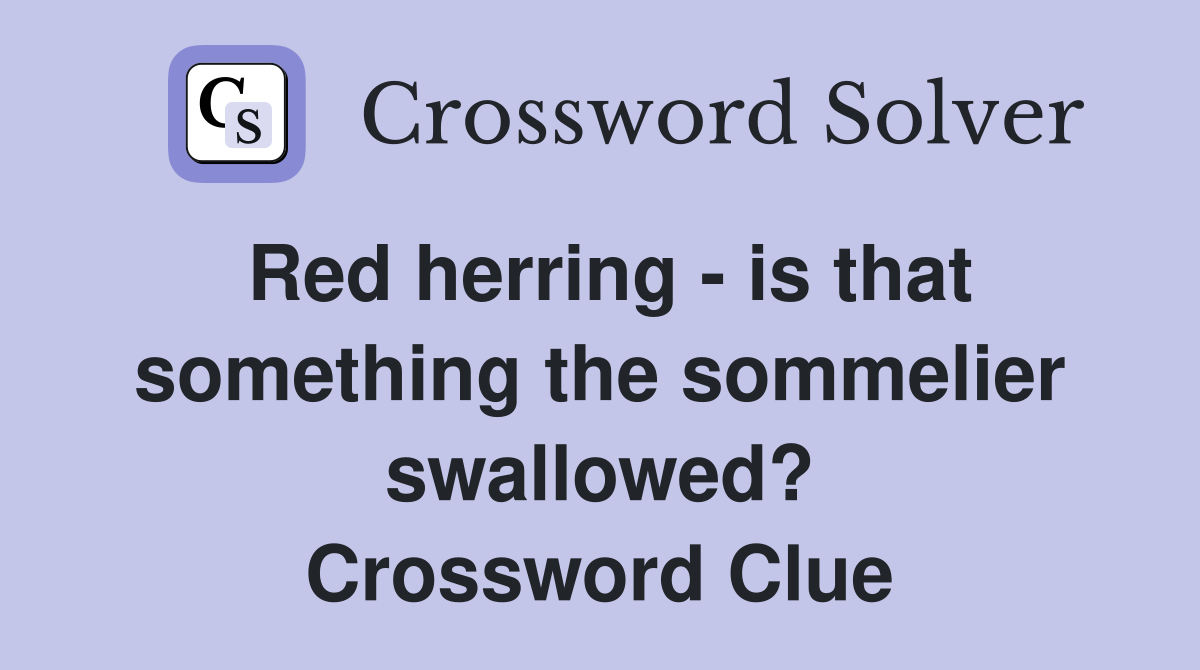 Red herring - is that something the sommelier swallowed? Crossword Clue