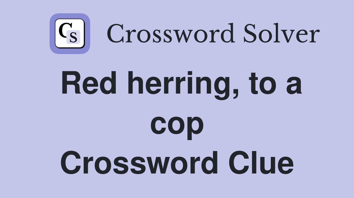 Red herring, to a cop Crossword Clue