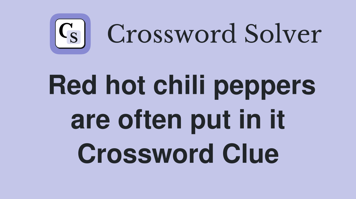 Red hot chili peppers are often put in it Crossword Clue