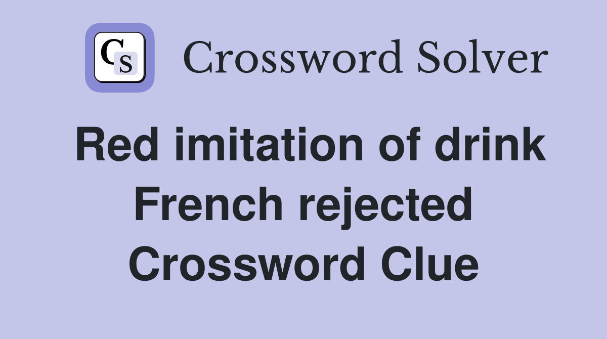 Red imitation of drink French rejected Crossword Clue