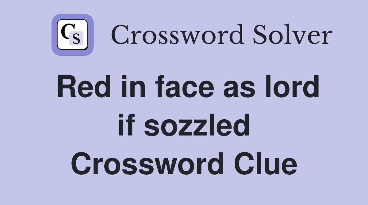 Red in face as lord if sozzled Crossword Clue