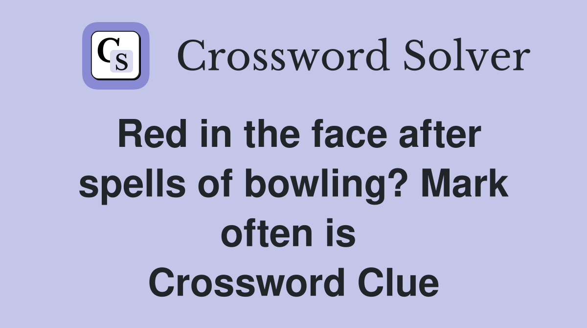 Red in the face after spells of bowling? Mark often is  Crossword Clue