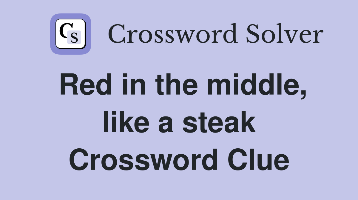 Red in the middle, like a steak Crossword Clue