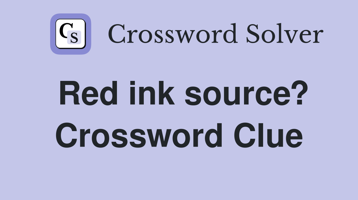 Red ink source? Crossword Clue