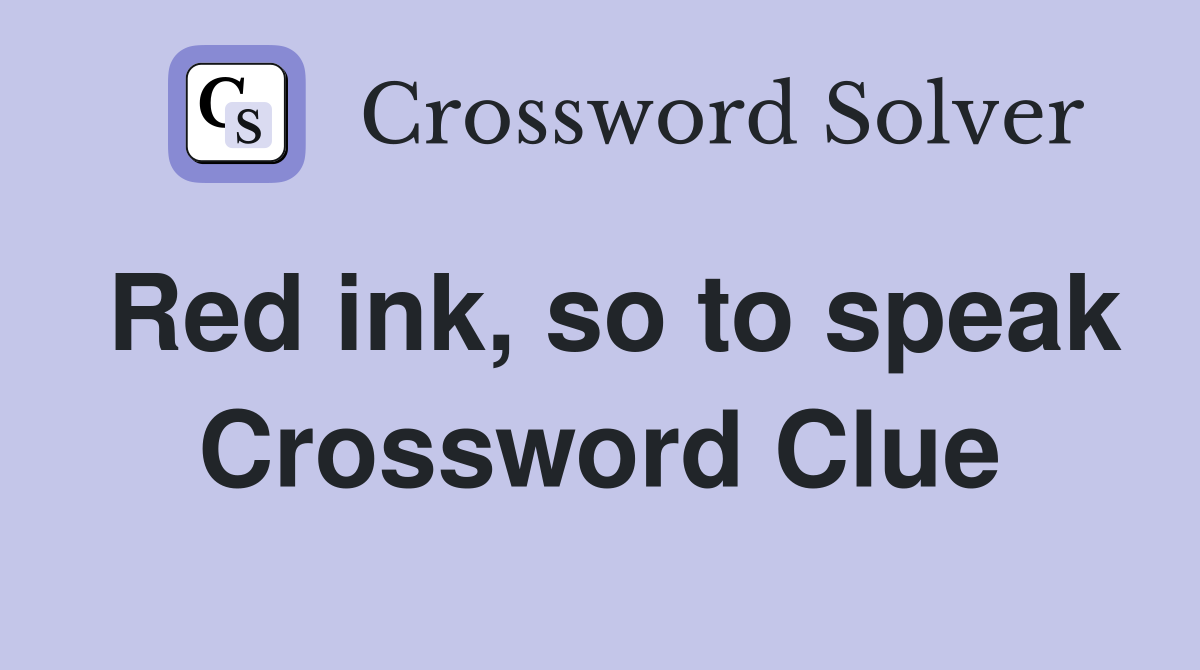 Red ink, so to speak Crossword Clue