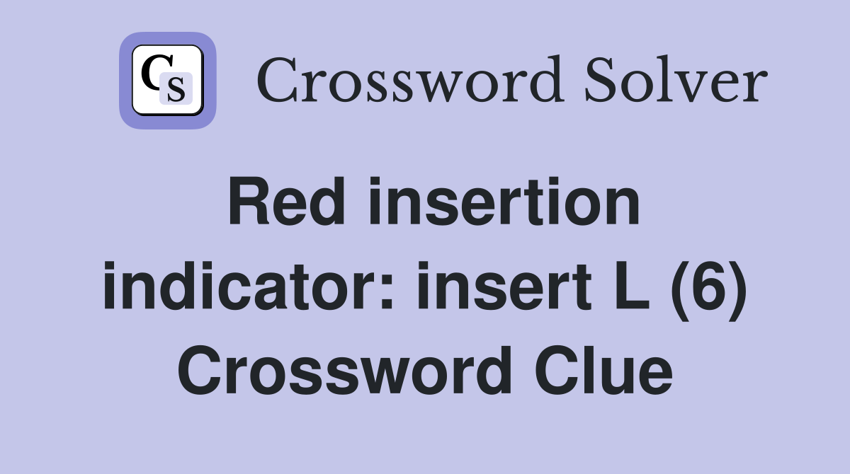 Red insertion indicator: insert L (6) Crossword Clue