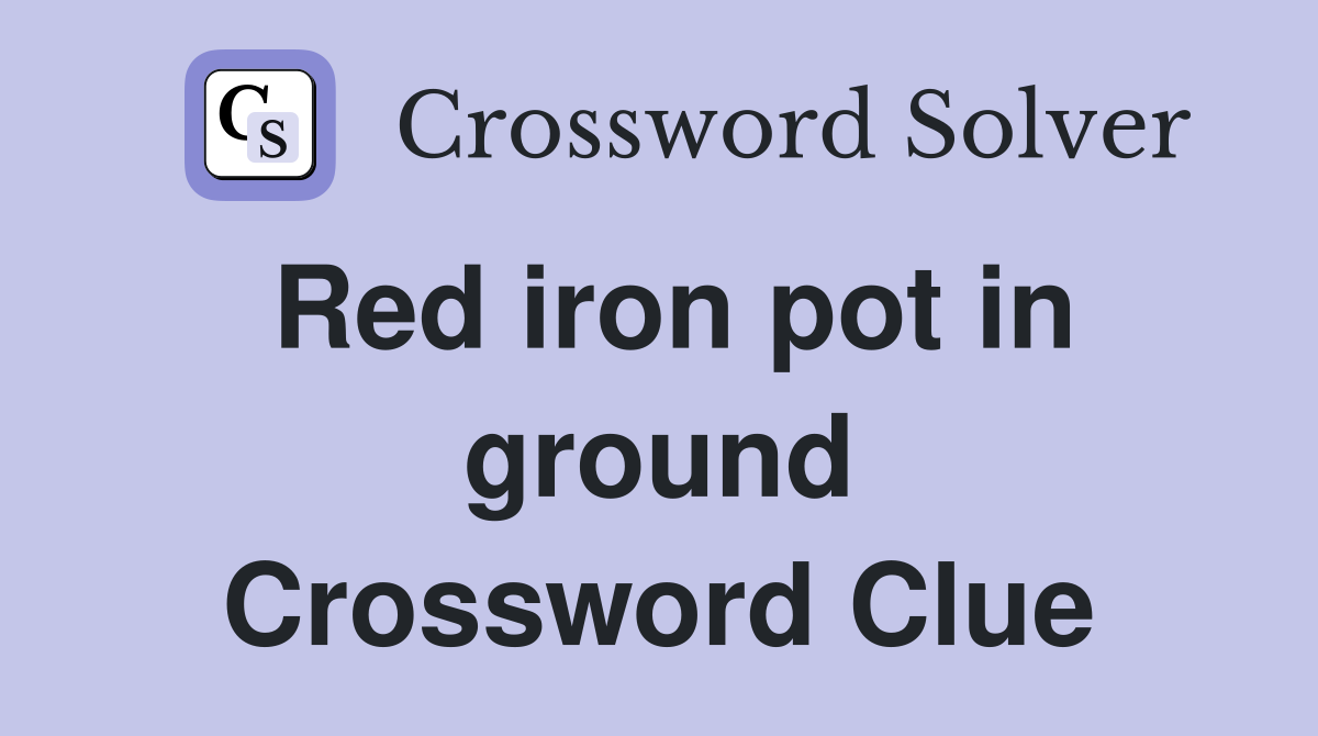 Red iron pot in ground Crossword Clue