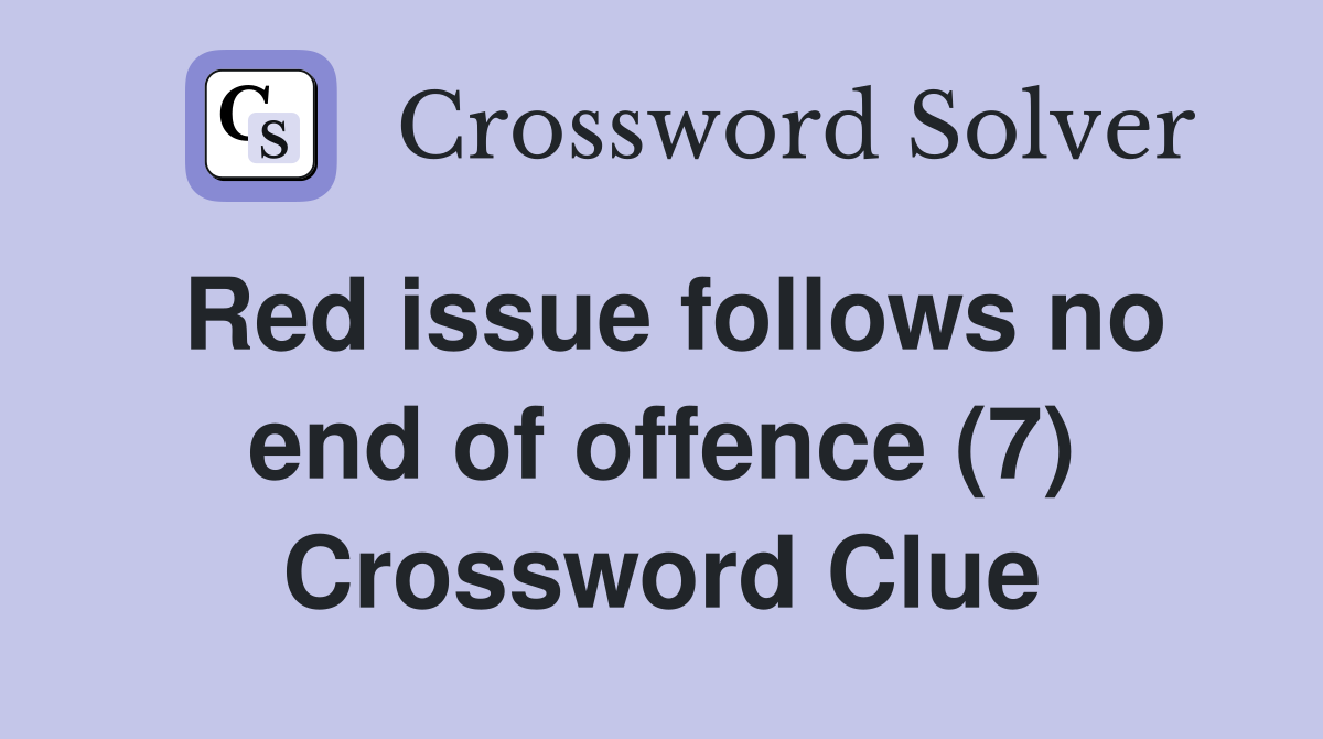 Red issue follows no end of offence (7) Crossword Clue