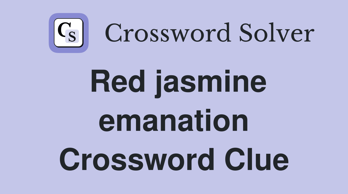 Red jasmine emanation Crossword Clue