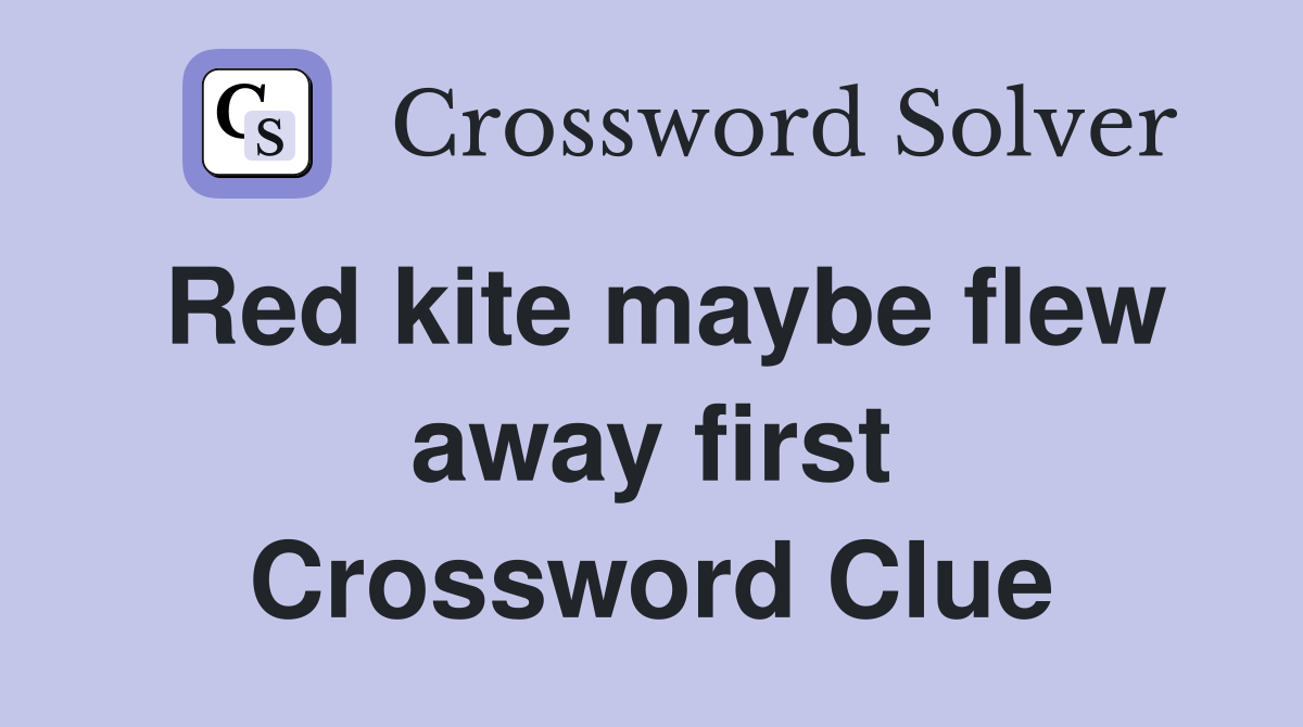 Red kite maybe flew away first Crossword Clue