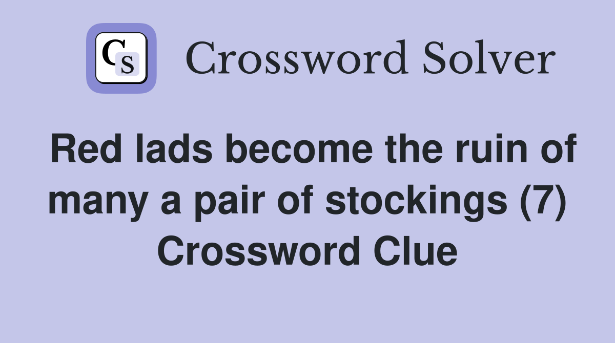 Red lads become the ruin of many a pair of stockings (7) Crossword Clue