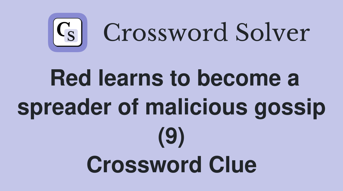 Red learns to become a spreader of malicious gossip (9) Crossword Clue