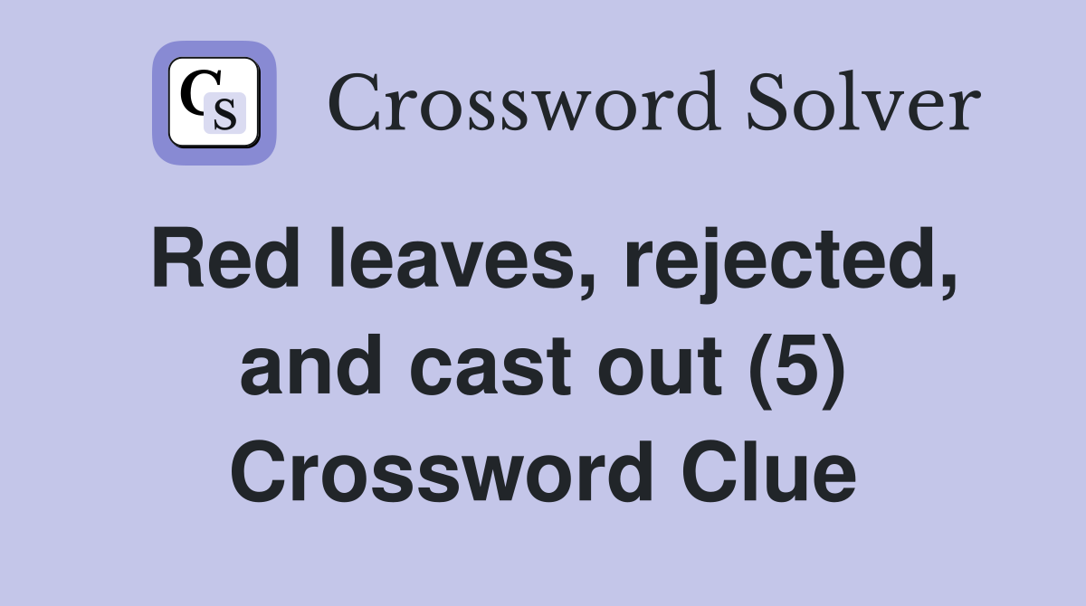 Red leaves, rejected, and cast out (5) Crossword Clue