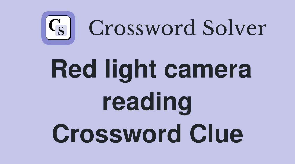 Red light camera reading Crossword Clue