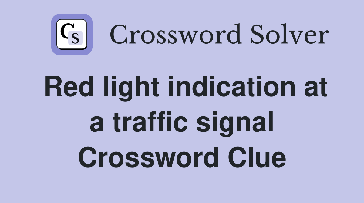 Red light indication at a traffic signal Crossword Clue