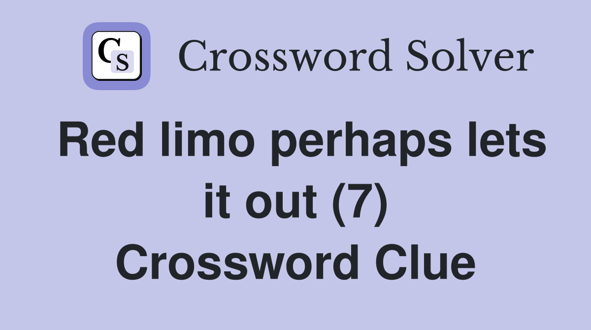 Red limo perhaps lets it out (7) Crossword Clue