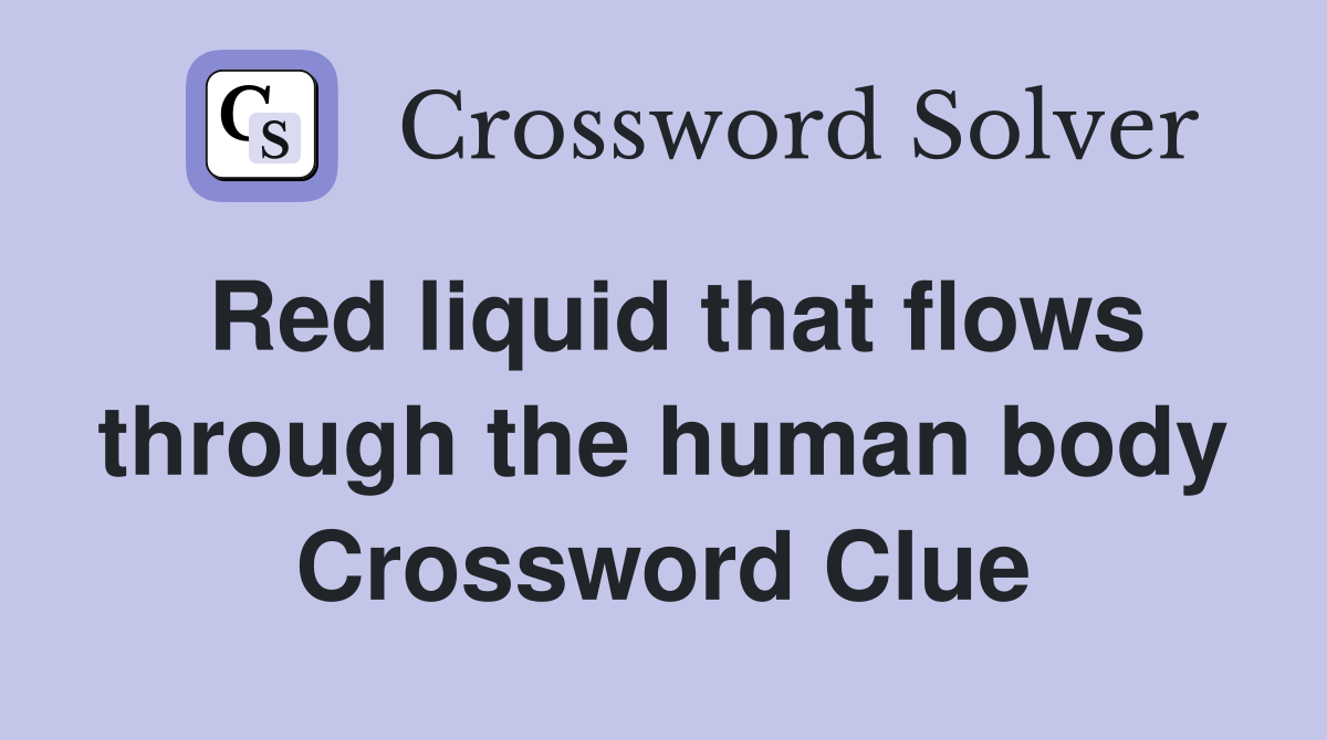 Red liquid that flows through the human body Crossword Clue