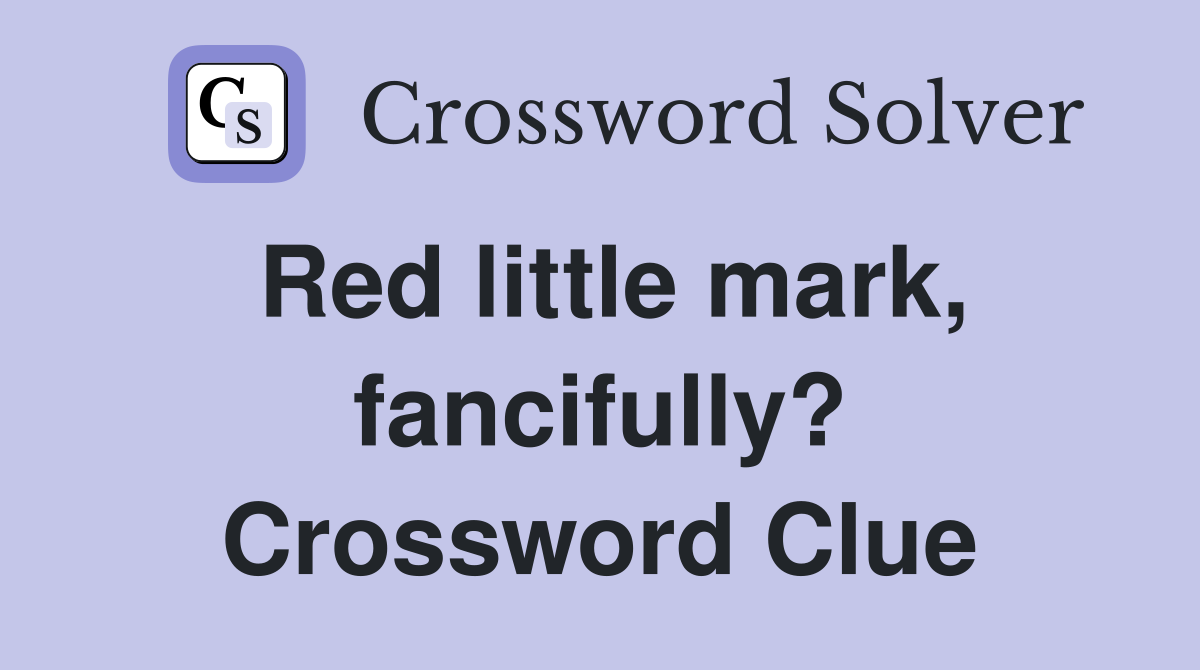 Red little mark, fancifully? Crossword Clue