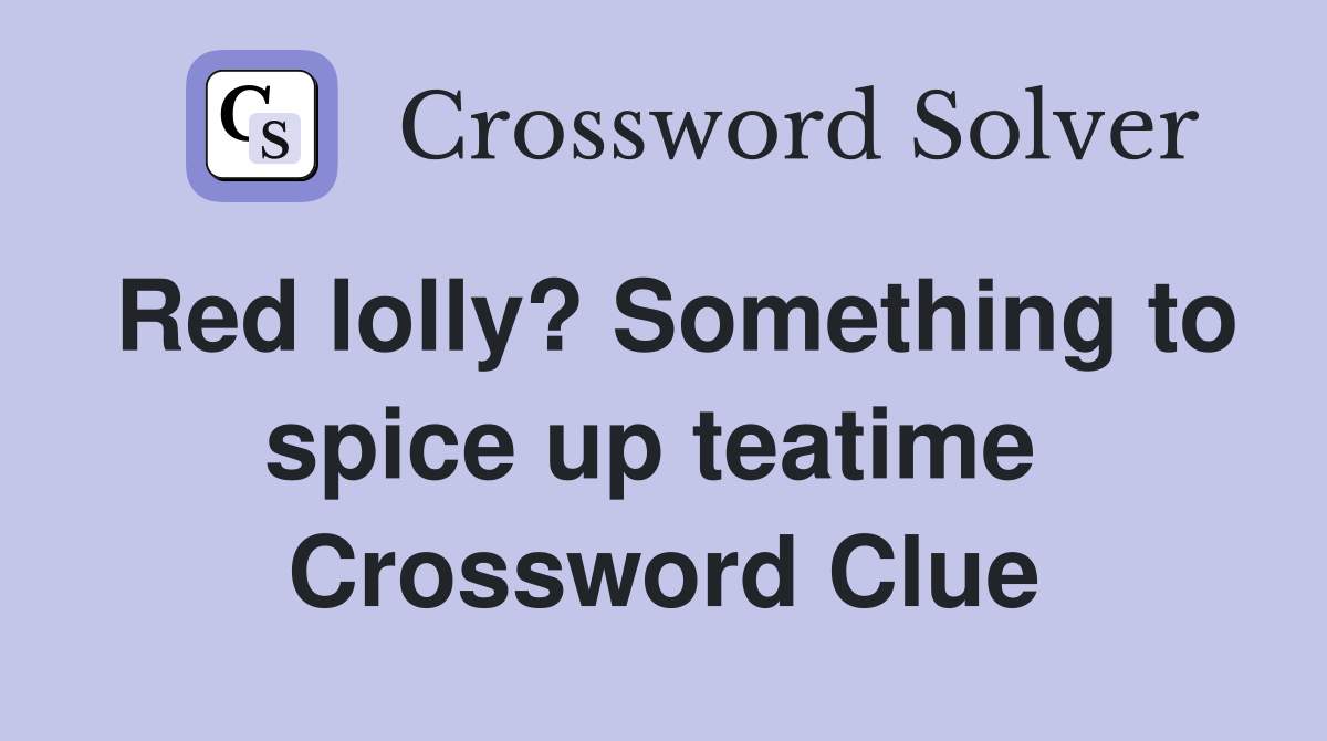 Red lolly? Something to spice up teatime  Crossword Clue