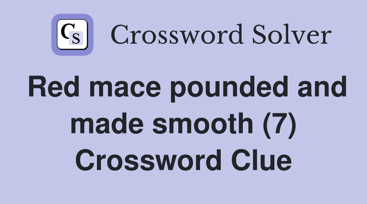 Red mace pounded and made smooth (7) Crossword Clue