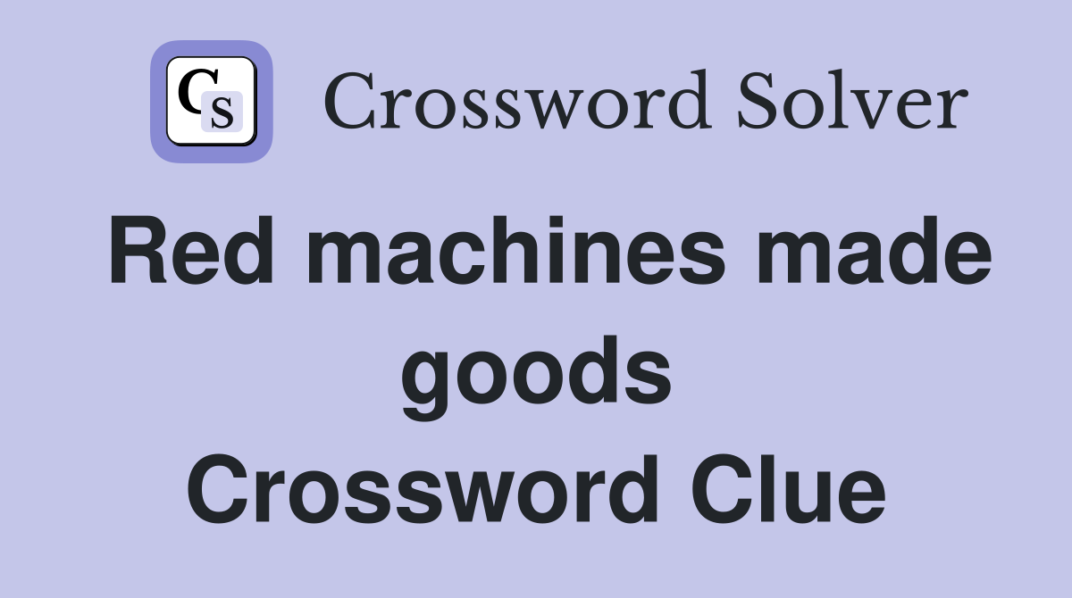 Red machines made goods Crossword Clue
