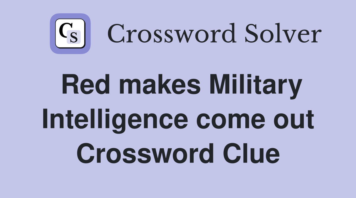 Red makes Military Intelligence come out Crossword Clue
