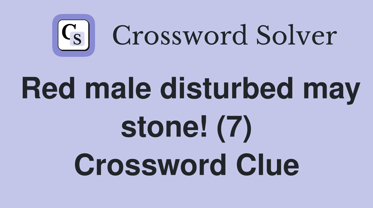 Red male disturbed may stone! (7) Crossword Clue