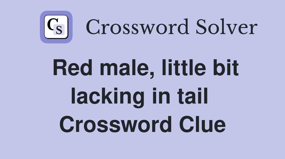 Red male, little bit lacking in tail  Crossword Clue