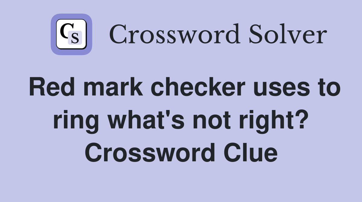 Red mark checker uses to ring what's not right? Crossword Clue