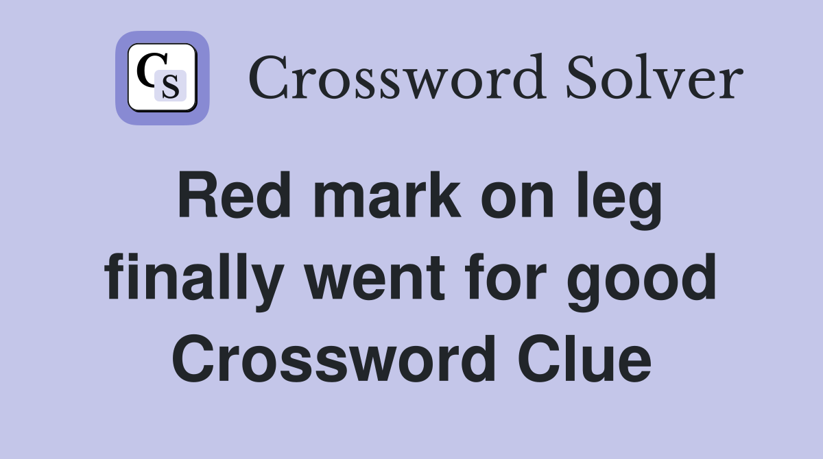 Red mark on leg finally went for good Crossword Clue