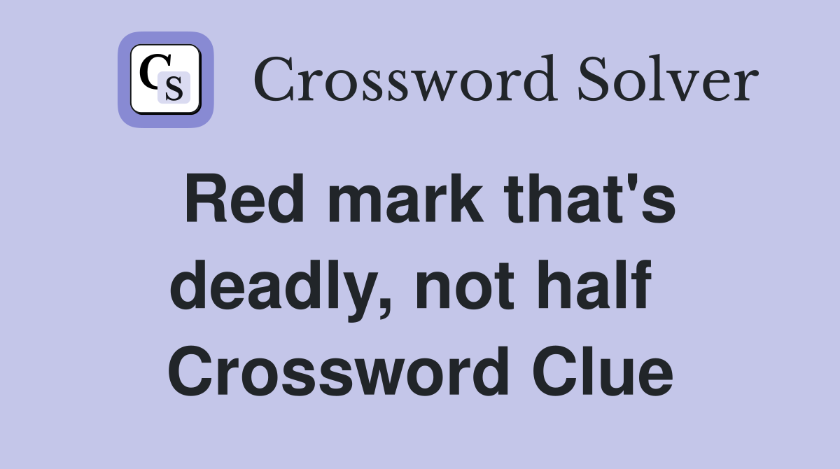 Red mark that's deadly, not half  Crossword Clue