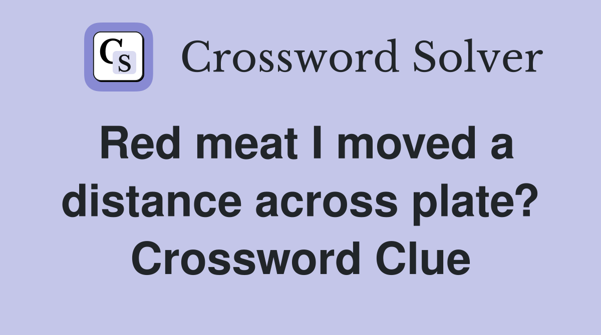 Red meat I moved a distance across plate? Crossword Clue