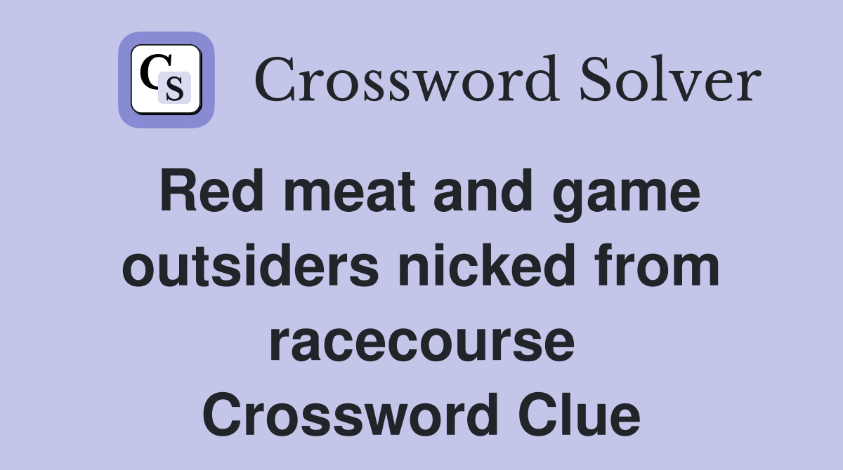 Red meat and game outsiders nicked from racecourse Crossword Clue
