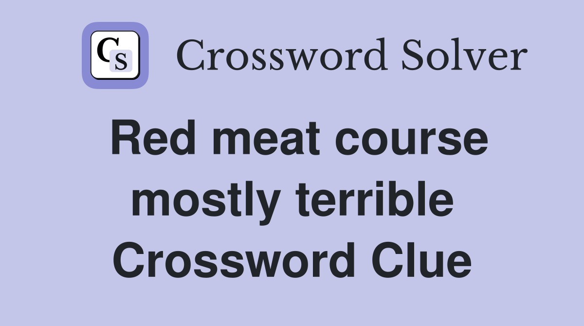Red meat course mostly terrible Crossword Clue