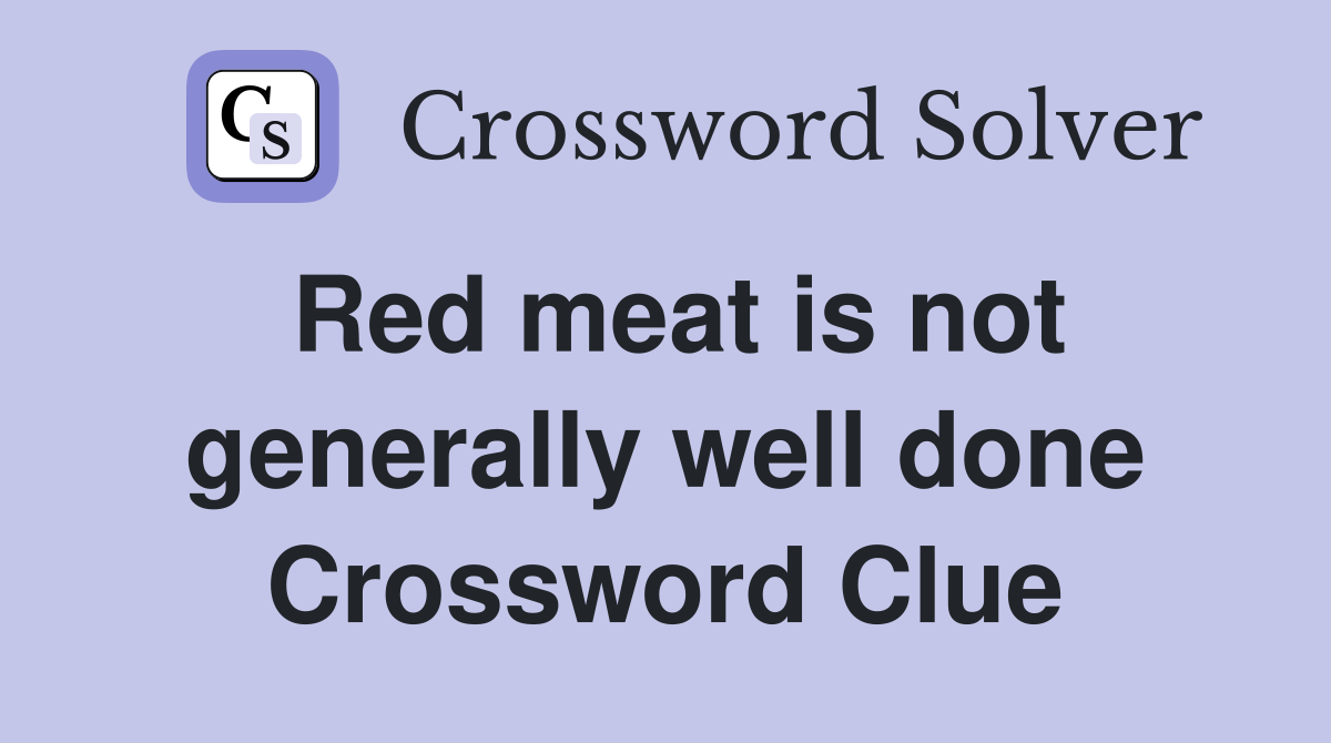 Red meat is not generally well done Crossword Clue