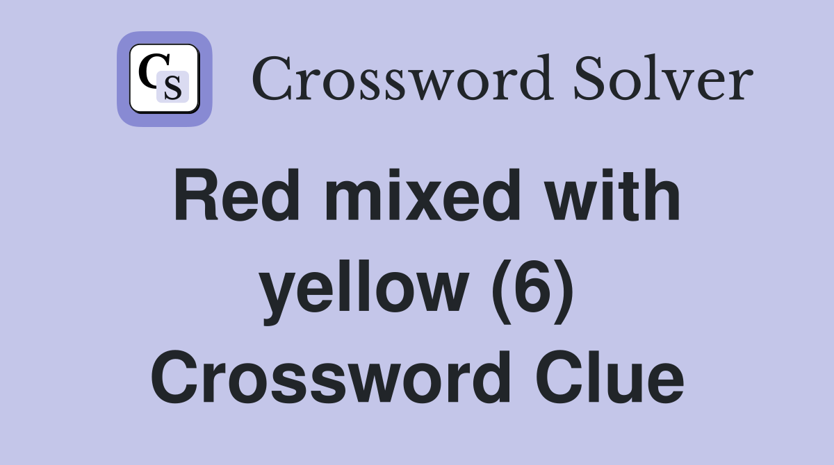 Red mixed with yellow (6) Crossword Clue
